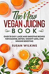 THE NEW VEGAN JUICING BOOK by Susan Wilkins [EPUB:B09252QMZV ]