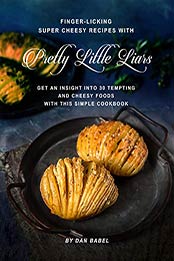 Finger-Licking Super Cheesy Recipes with Pretty Little Liars by Dan Babel