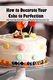 How to Decorate Your Cake to Perfection by Carrie Jones
