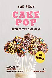 The Best Cake Pop Recipes You Can Make at Home by Heston Brown [EPUB:B092RV13GN ]