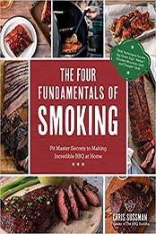 The Four Fundamentals of Smoking: Pit Master Secrets to Making Incredible BBQ at Home by Chris Sussman [EPUB:1645672417 ]