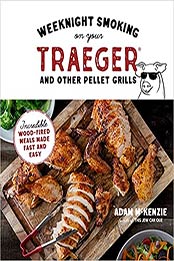 Weeknight Smoking on Your Traeger and Other Pellet Grills by Adam McKenzie