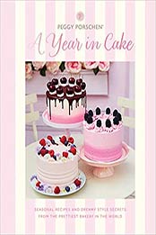 Peggy Porschen: A Year in Cake: Seasonal recipes and dreamy style secrets from the prettiest bakery in the world by Peggy Porschen [EPUB:9781787136861 ]