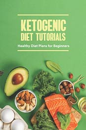 Ketogenic Diet Tutorials: Healthy Diet Plans for Beginners: Ketogenic Diet Guide Book by HOWELL ETHAN [EPUB:9798507796618 ]