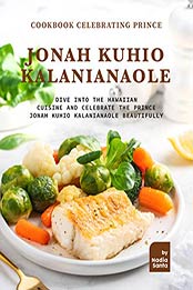 Cookbook Celebrating Prince Jonah Kuhio Kalanianaole by Nadia Santa