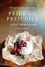 The Appetite-wetting Recipes from Pride and Prejudice by Ronny Emerson