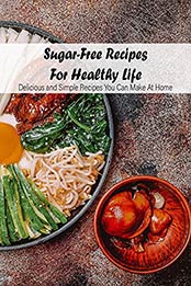 Sugar-Free Recipes For Healthy Life by Kathleen Rugg