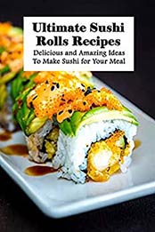 Ultimate Sushi Rolls Recipes by Kathleen Rugg