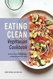 Eating Clean Vegetarian Cookbook by Kathy Siegel MS RDN CDN