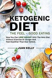 Ketogenic Diet -The Feel-Good Eating by Juan Kelly