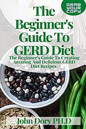 The Beginner's Guide To GERD Diet by John Dory PH.D