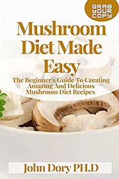 Mushroom Diet Made Easy by John Dory PH.D