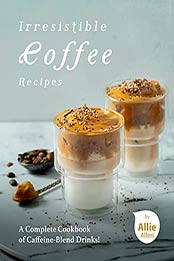 Irresistible Coffee Recipes by Allie Allen