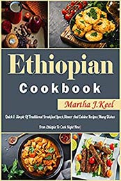 Ethiopian Cookbook: Quick & Simple Of Traditional Breakfast,Lunch,Dinner And Cuisine Recipes by Martha J. Martha J. [EPUB:B094H7NGK8 ]