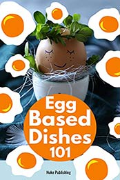 Egg Based Recipes 101 by Nuke Publishing