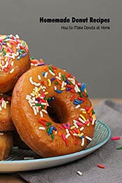 Homemade Donut Recipes: How to Make Donuts at Home: Baked Donuts by Antonia Clayton [EPUB:B094HYDC2P ]