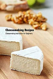 Cheesemaking Recipes: Cheesemaking Instruction for Beginners: How to Make Cheese by Antonia Clayton [EPUB:B094HYNG63 ]