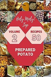 Holy Moly! Top 50 Prepared Potato Recipes Volume 2: A Prepared Potato Cookbook You Will Need by Christopher R. Myers [EPUB:B094JDPY9H ]