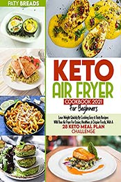 Keto Air Fryer Cookbook For Beginners 2021 by Paty Breads