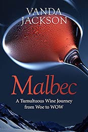 Malbec - A Tumultuous Wine Journey from Woe to WOW by Vanda Jackson