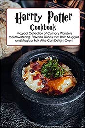 Harry Potter Cookbook: Magical Collection of Culinary Wonders Mouthwatering, Flavorful Dishes that Both Muggies and Magical Folk Allke Can Delight Over! by rochelle new [EPUB:B095GCZTJ2 ]