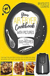 YOUR AIR FRYER COOKBOOK WITH PICTURES by Brandon's Cookers