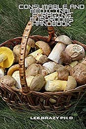 Consumable And Medicinal Foraging Mushrooms Handbook by Lee Brazy Ph. D