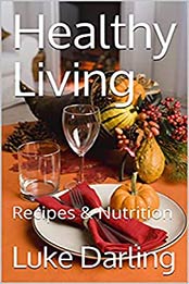 Healthy Living: Recipes & Nutrition by Luke Darling [EPUB:B095L1NCV6 ]