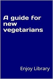 A Guide For New Vegetarians by Enjoy Library [EPUB:B095XL1PSL ]