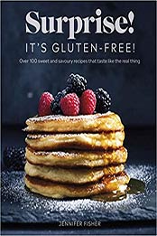 Surprise! It's Gluten-free!: Over 100 Sweet And Savoury Recipes That Taste Like The Real Thing by Surprise! It's Gluten Free! Jennifer Fisher [EPUB:0241484308 ]