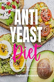 Anti Yeast Diet: A Beginner's 2-Week Step-by-Step for Women, With Curated Recipes and a Sample Meal Plan by Stephanie Hinderock [EPUB:0306873990 ]