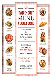 The Take-out Menu Cookbook: How to Cook in the Foods You Love to Order Out by Carla Snyder [PDF:0762431555 ]