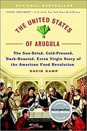 The United States of Arugula: The Sun Dried, Cold Pressed, Dark Roasted, Extra Virgin Story of the American Food Revolution by David Kamp [EPUB:0767915801 ]