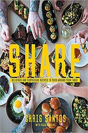 Share: Delicious and Surprising Recipes to Pass Around Your Table by Chris Santos [EPUB:1455538434 ]