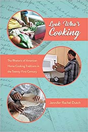 Look Who's Cooking: The Rhetoric of American Home Cooking Traditions in the Twenty-First Century (Folklore Studies in a Multicultural World Series) by Jennifer Rachel Dutch [PDF:1496821122 ]