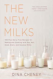 The New Milks: 100-Plus Dairy-Free Recipes for Making and Cooking with Soy, Nut, Seed, Grain, and Coconut Milks by Dina Cheney [EPUB:1501103946 ]