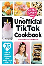 The Unofficial TikTok Cookbook: 75 Internet-Breaking Recipes for Snacks, Drinks, Treats, and More! by Valentina Mussi [EPUB:1507215851 ]