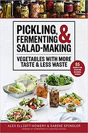 Pickling, Fermenting & Salad-Making: Vegetables with More Taste & Less Waste by Alex Elliott-Howery [EPUB:1510763643 ]