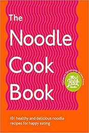The Noodle Cookbook: 101 Healthy and Delicious Noodle Recipes for Happy Eating by Damien Lee [EPUB:1529107466 ]