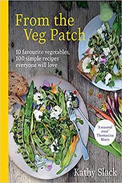 From the Veg Patch: 10 Favourite Vegetables, 100 Simple and Delicious Recipes Everyone Will Love by Kathy Slack [EPUB:1529107962 ]