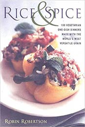 Rice and Spice: 100 Vegetarian One-Dish Dinners Made withthe World's Most Versatile Grain by Robin Robertson [EPUB:1558321594 ]