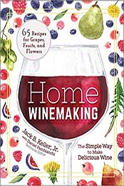 Home Winemaking: The Simple Way to Make Delicious Wine by Jack B. Keller Jr. [EPUB:159193947X ]