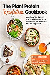 The Plant Protein Revolution Cookbook: Supercharge Your Body with More Than 85 Delicious Vegan Recipes Made with Protein-Rich Plant-Based Ingredients by Robin Robertson [EPUB:1592339603 ]