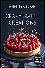 How to Cook That: Crazy Sweet Creations (Dessert Cookbook) by Ann Reardon [EPUB:1642505781 ]