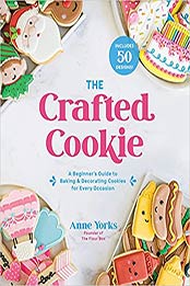 The Crafted Cookie: A Beginner’s Guide to Baking & Decorating Cookies for Every Occasion by Anne Yorks [EPUB:1645672255 ]