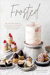 Frosted: Take Your Baked Goods to the Next Level with Decadent Buttercreams, Meringues, Ganaches and More by Bernice Baran [EPUB:1645672948 ]