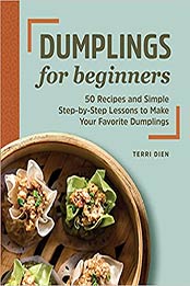 Dumplings for Beginners: 50 Recipes and Simple Step-by-Step Lessons to Make Your Favorite Dumplings by Terri Dien [EPUB:1648769691 ]