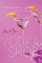 How to Be a Vodka Snob by Brittany Jacques [EPUB:1684351286 ]