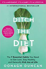 Ditch the Diet: The 7 Essential Habits You Need to Get Lean, Stay Healthy, and Generally Kick Ass at Life (Self-Improvement Wellness Book to Change Your Mindset and Develop Healthy Habits for Life) by Oonagh Duncan [EPUB:1728235340 ]