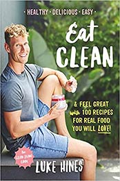 Eat Clean: Feel Great With 100 Recipes For Real Food You Will Love! by Luke Hines [EPUB:1743538979 ]